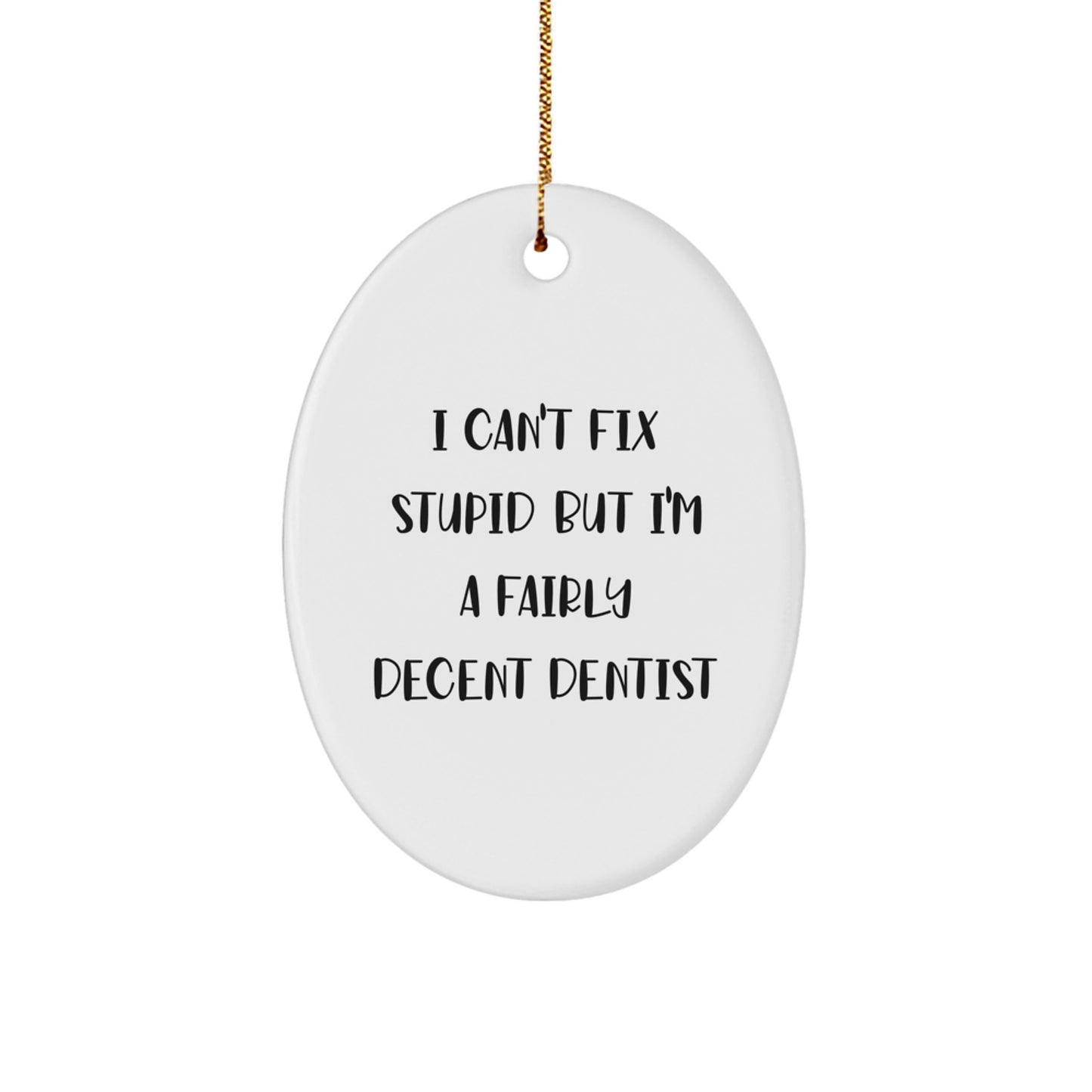 Funny Dentist Gifts from Men for Christmas - Oval Ornament with Quote 'I Can't Fix Stupid But I'm A Fairly Decent Dentist' Gifts for Dentist - Image 1