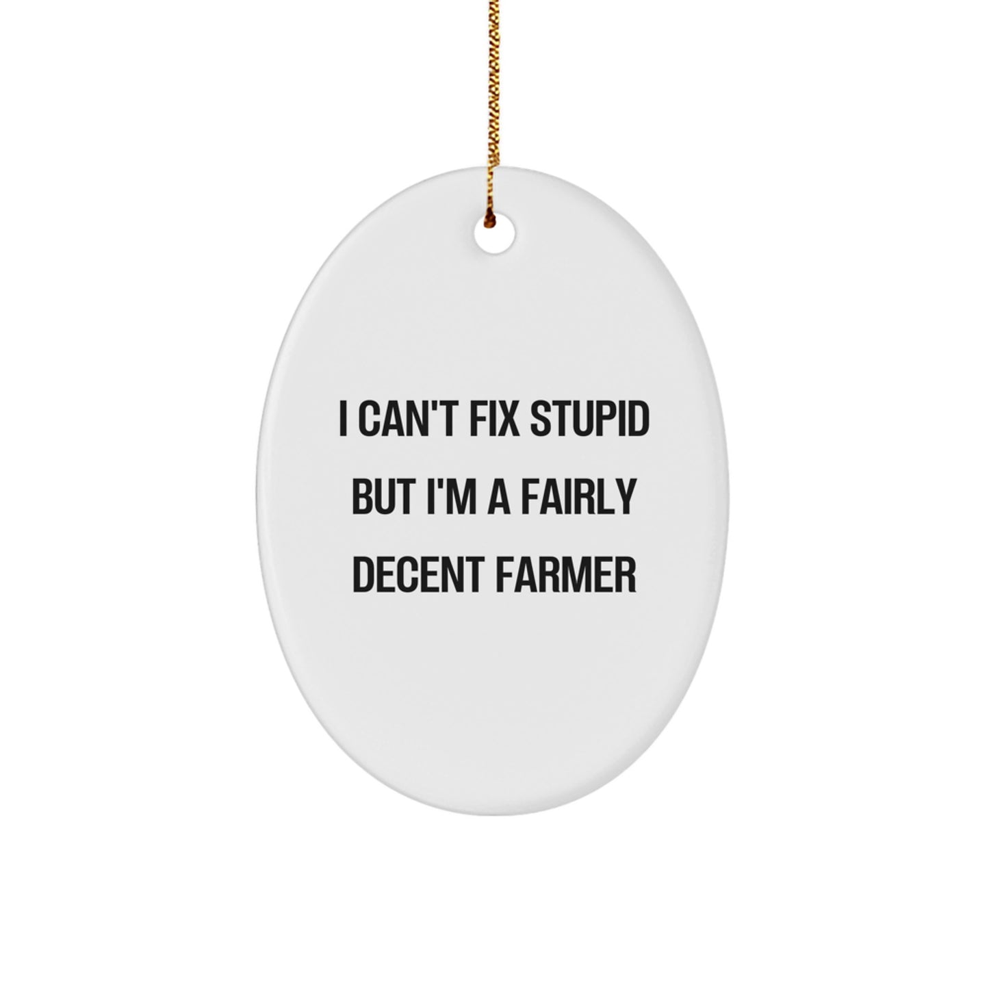 Funny Farmer Oval Ornament Gifts from Friends for Men, 'I Can't Fix Stupid But I'm A Fairly Decent Farmer' - White Oval Shape with Gold Cord for Christmas Decorating - Image 1