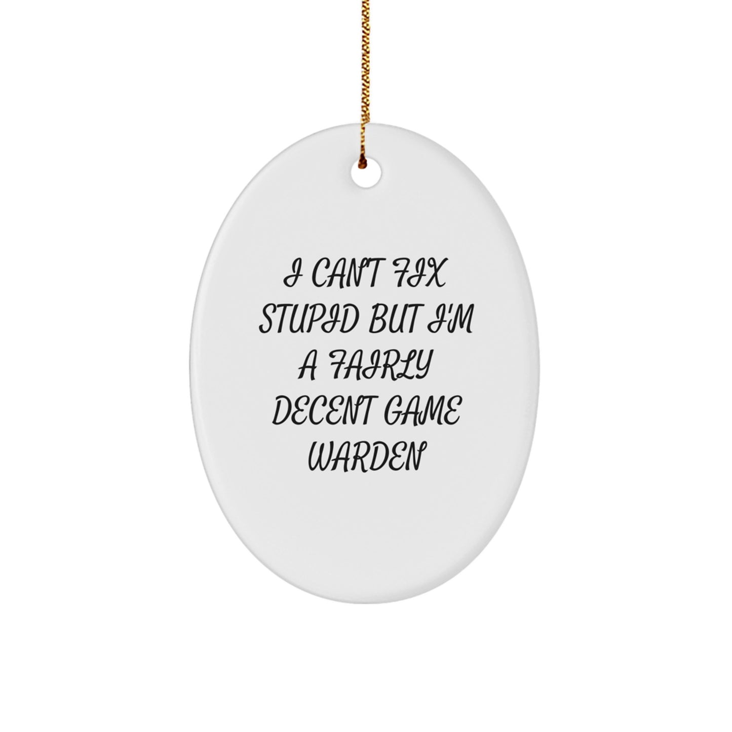 Game Warden Oval Ornament - 'I Can't Fix Stupid But I'm A Fairly Decent Game Warden' Funny Gift for Men by Friends - Image 1