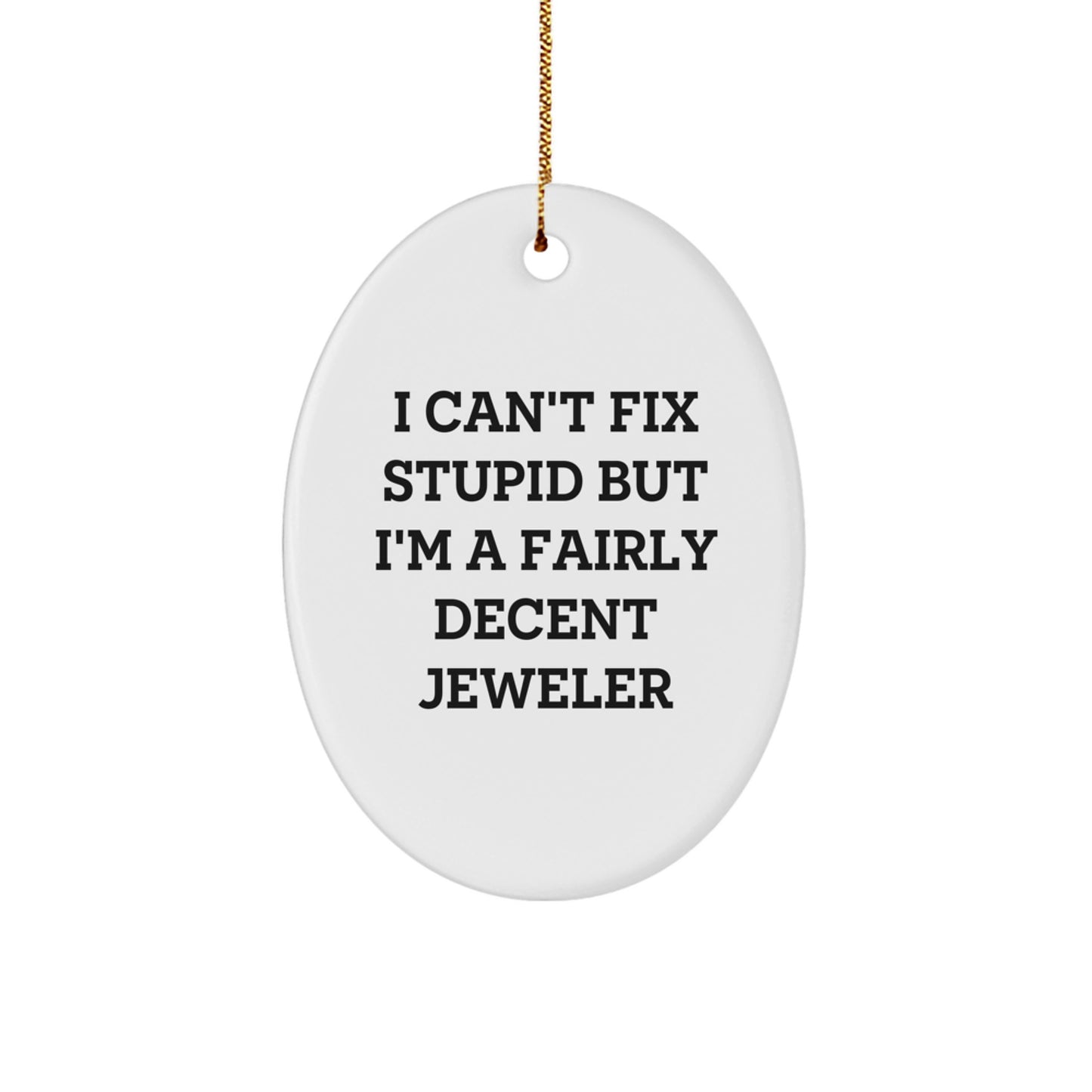 Funny Jeweler Gifts from Friends to Family - 'I Can't Fix Stupid But I'm A Fairly Decent Jeweler' Oval Ornament for Christmas - Image 1