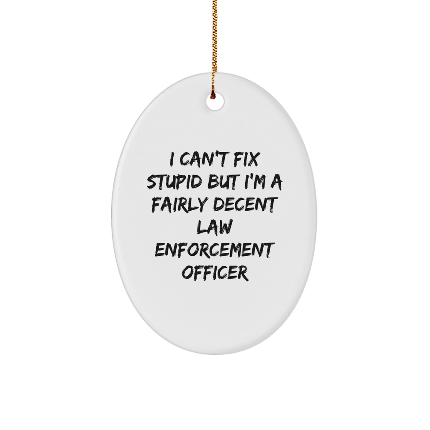 Funny Law Enforcement Officer Gifts from Friends - 'I Can't Fix Stupid' Oval Ornament for Christmas - Image 1