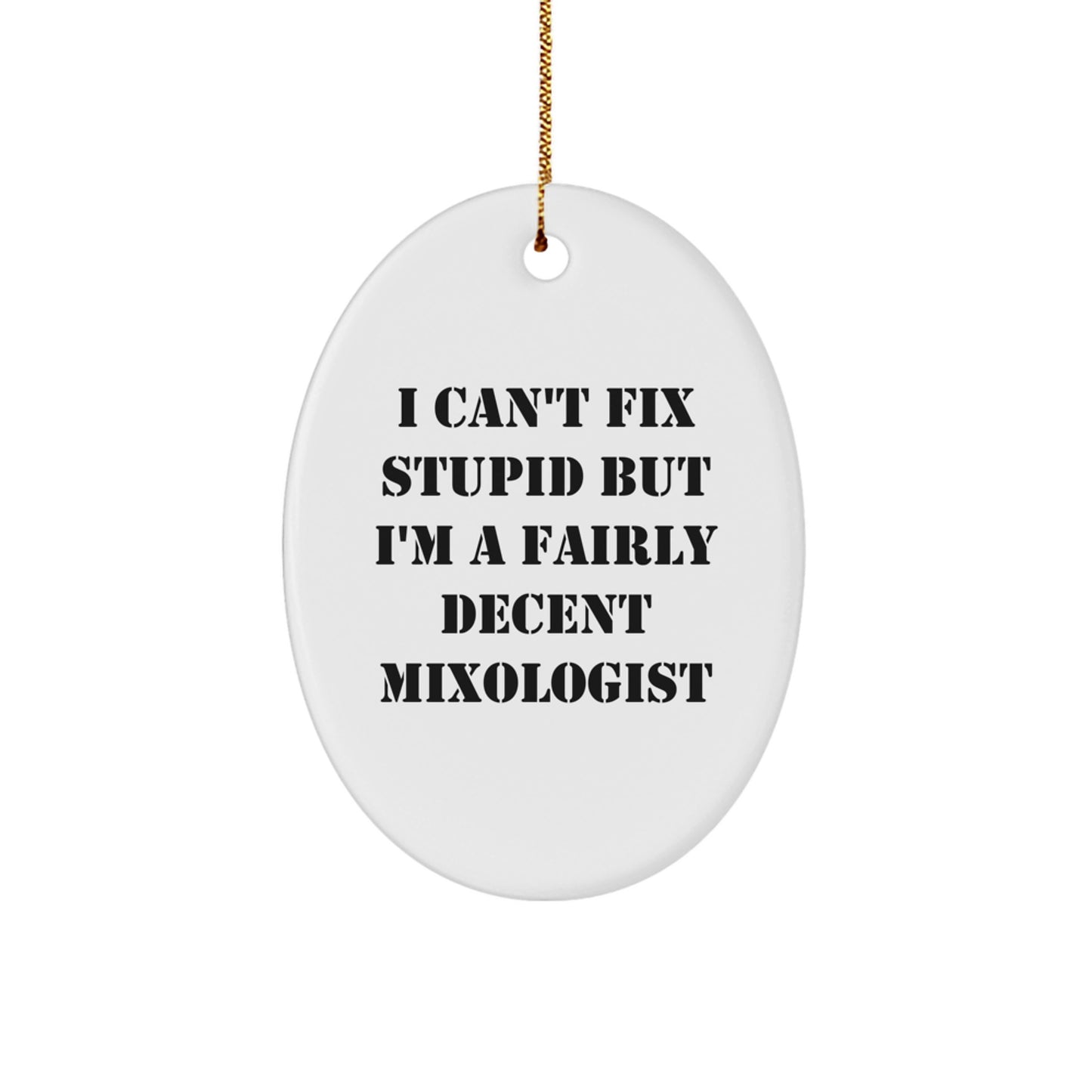 Funny Mixologist Gifts from Men to Friends | Oval Ornament Christmas Decor, I Can't Fix Stupid But I'm A Fairly Decent Mixologist Quote - Image 1