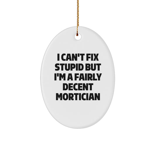 Gifts from Friends for Morticians - Funny Oval Ornament, I Can't Fix Stupid But I'm A Fairly Decent Mortician, Christmas Unique Gifts for Men, Women, Coworkers, Family - Image 1