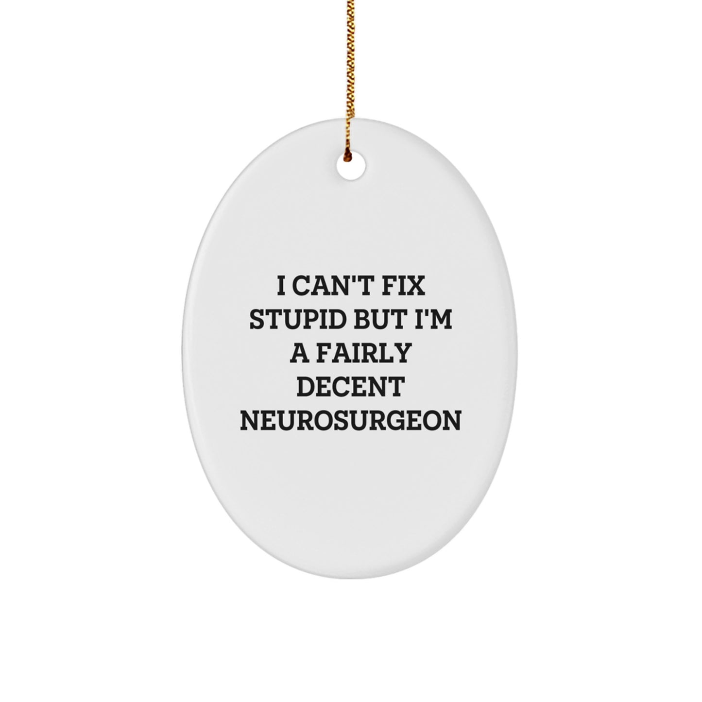 Funny Neurosurgeon Gifts from Men to Friends - I Can't Fix Stupid Oval Ornament for Christmas - Image 1