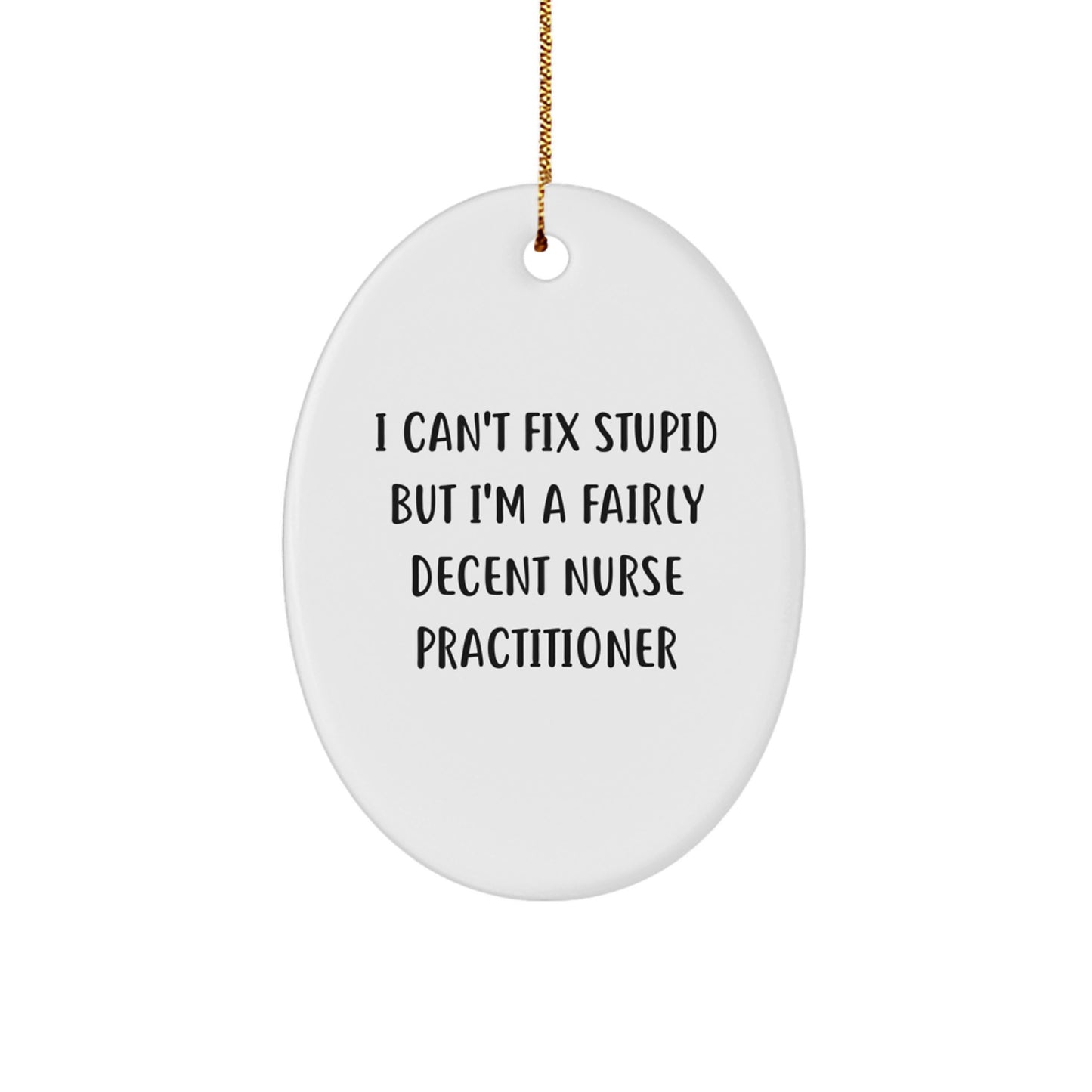 Nurse Practitioner Gifts - Funny Oval Ornament - 'I Can't Fix Stupid But I'm A Fairly Decent Nurse Practitioner' - Christmas Unique Gifts from Friends to Nurse Practitioners - Image 1