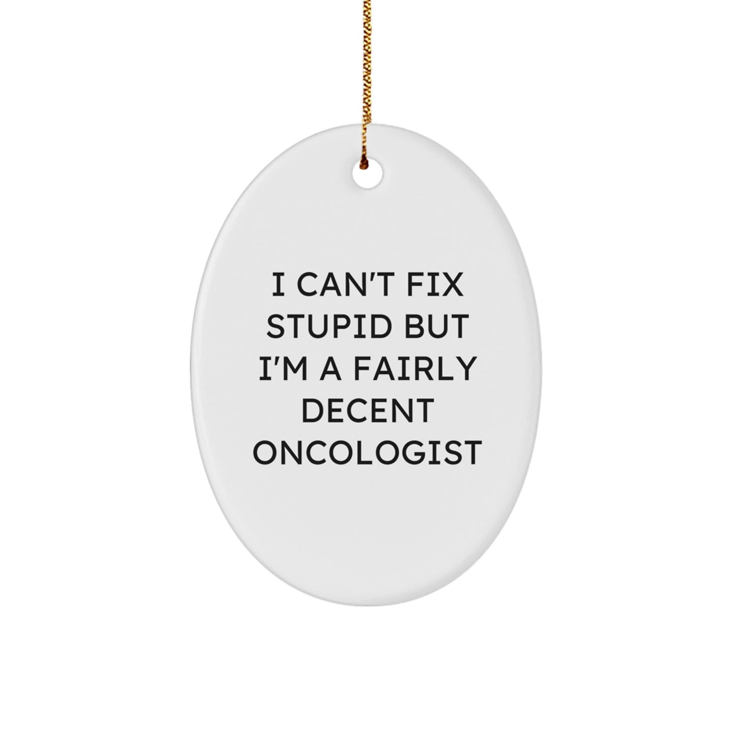 Funny Oncologist Gifts for Men, Women, Friends, or Coworkers - 'I Can't Fix Stupid But I'm A Fairly Decent Oncologist' Oval Ornament for Christmas - Image 1