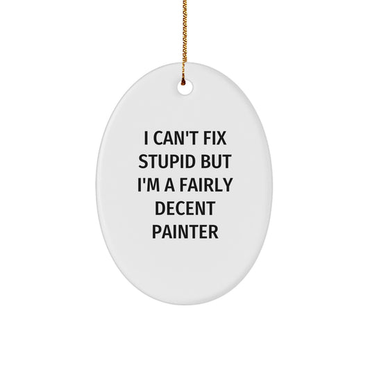 Painter's Humorous Oval Ornament Gifts from Family, Friends, and Coworkers - 'I Can't Fix Stupid But I'm A Fairly Decent Painter' - Christmas Unique Gifts for Men and Women - Image 1