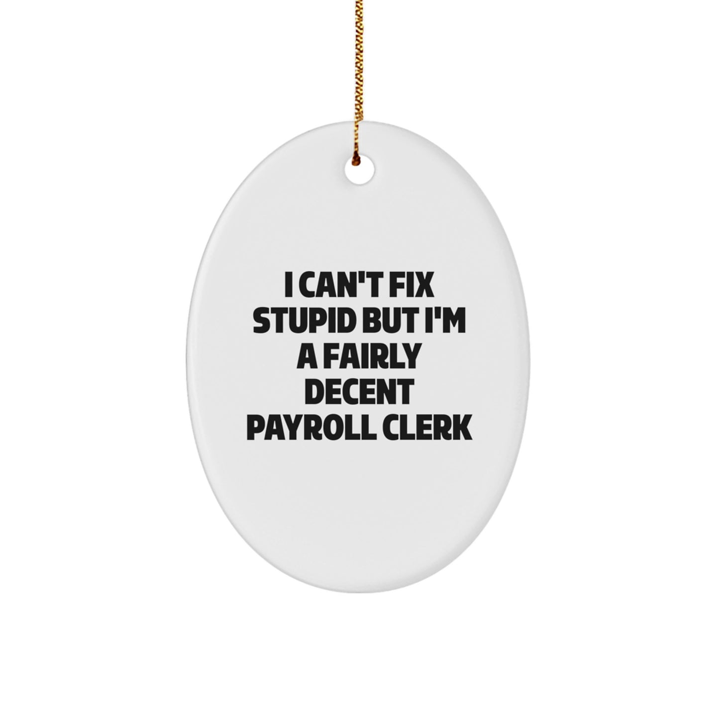 Payroll Clerk Gifts from Friends - Oval Ornament with Humorous Quote 'I Can't Fix Stupid But I'm A Fairly Decent Payroll Clerk' - Christmas Unique Gifts for Payroll Clerks - Image 1