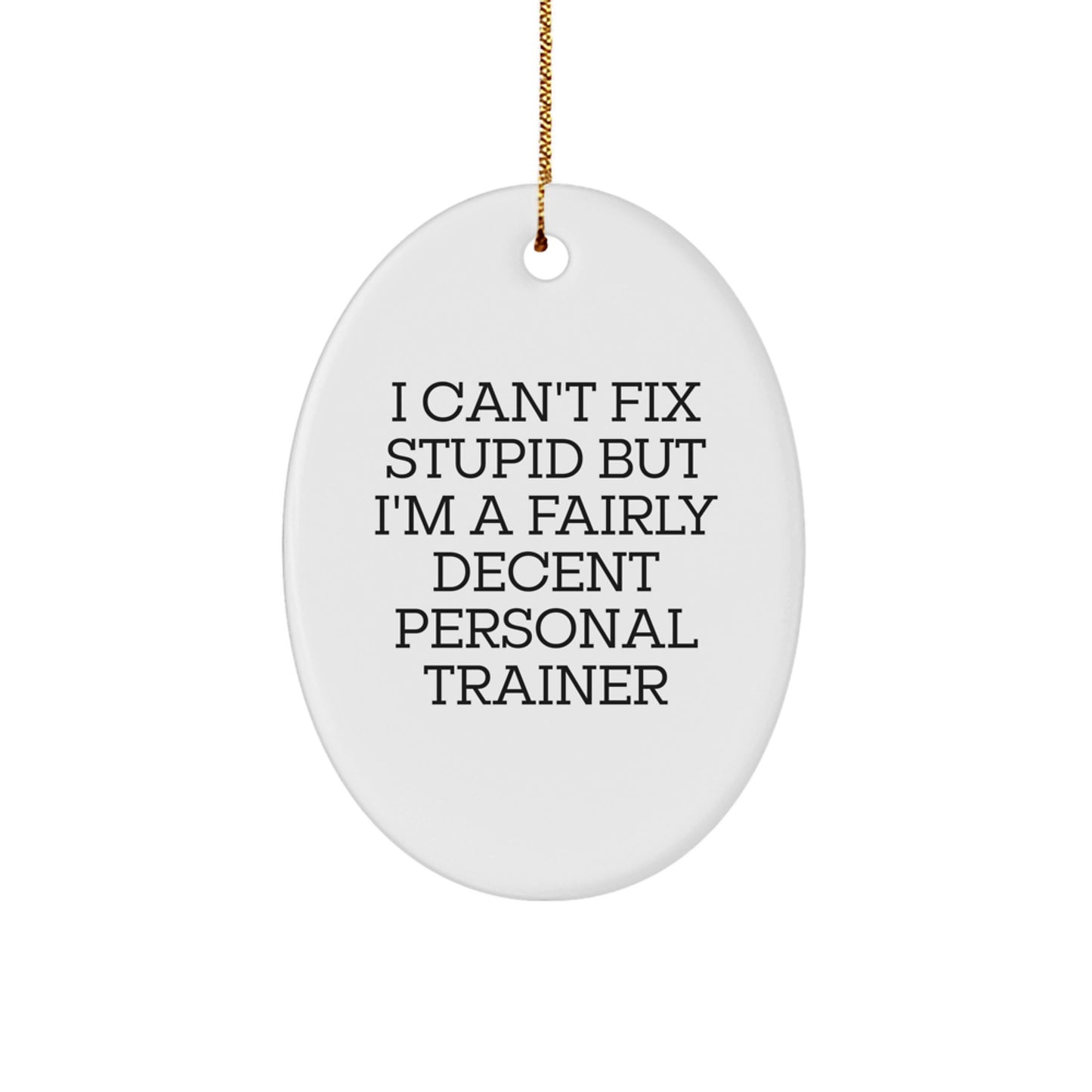 Funny Personal Trainer Gifts from Friends for Christmas, Oval Ornament, 'I Can't Fix Stupid But I'm A Fairly Decent Personal Trainer' - Image 1