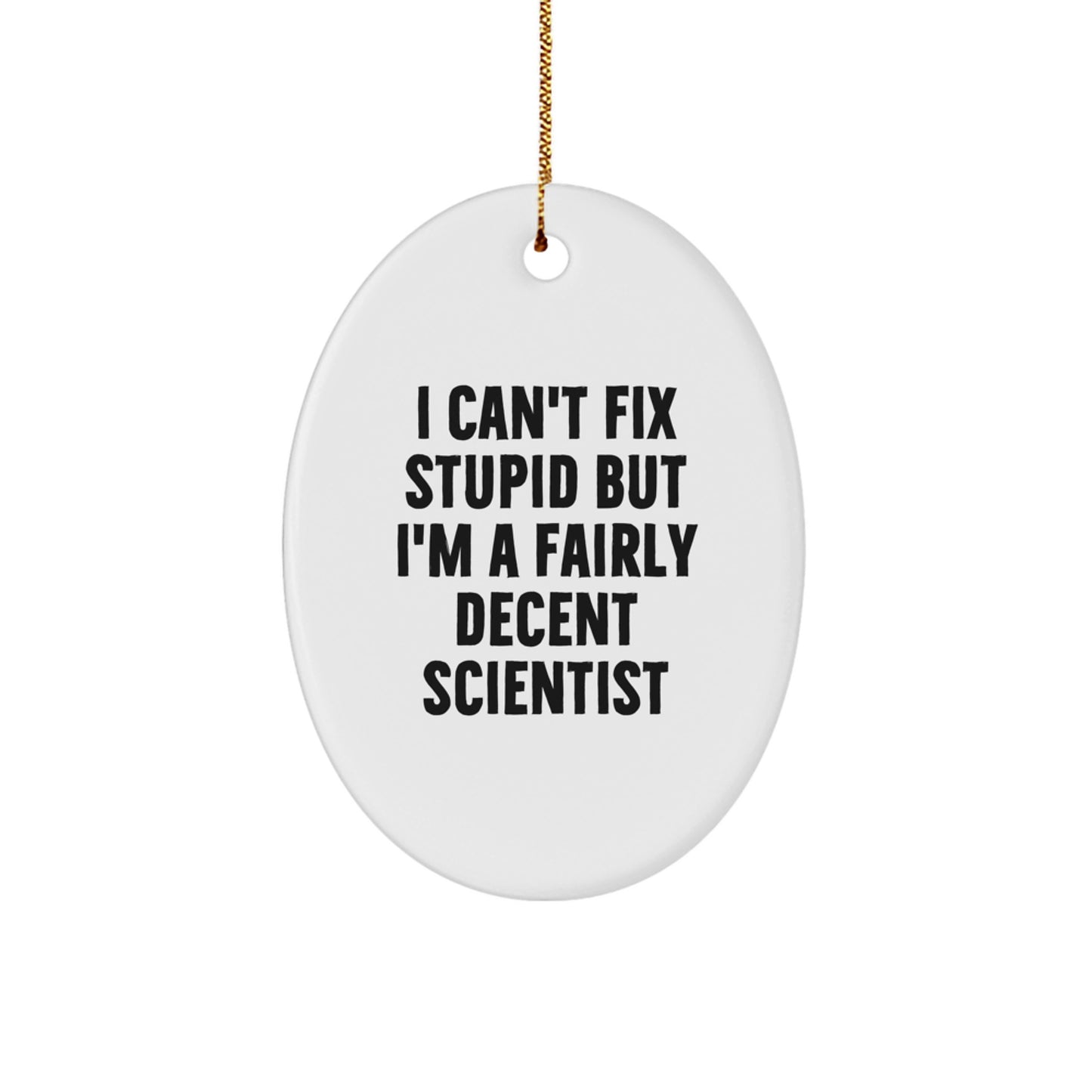 Funny Scientist Gifts for Christmas - 'I Can't Fix Stupid But I'm A Fairly Decent Scientist' Oval Ornament Gifts from Men to Family - Image 1