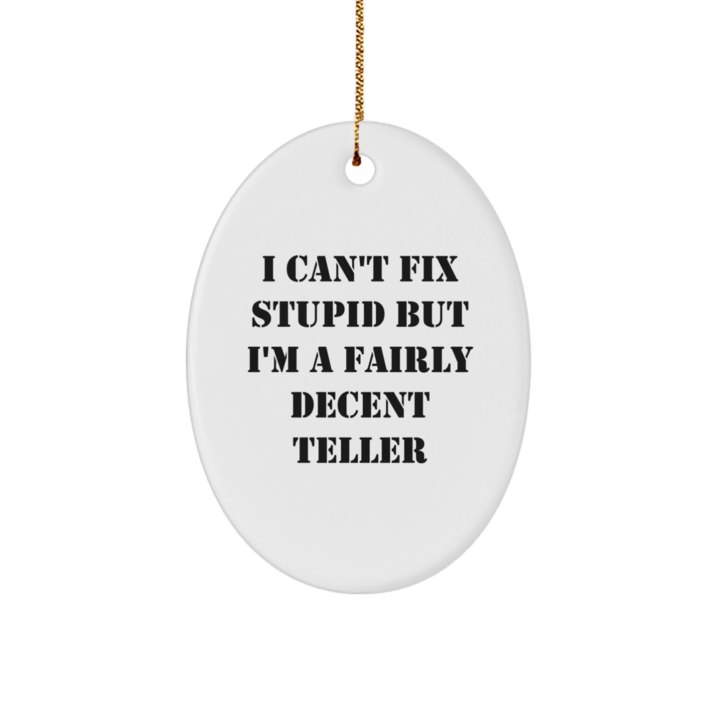 Funny Teller Gifts from Friends - Oval Ornament with I Can't Fix Stupid But I'm A Fairly Decent Teller Quote for Christmas - Image 1