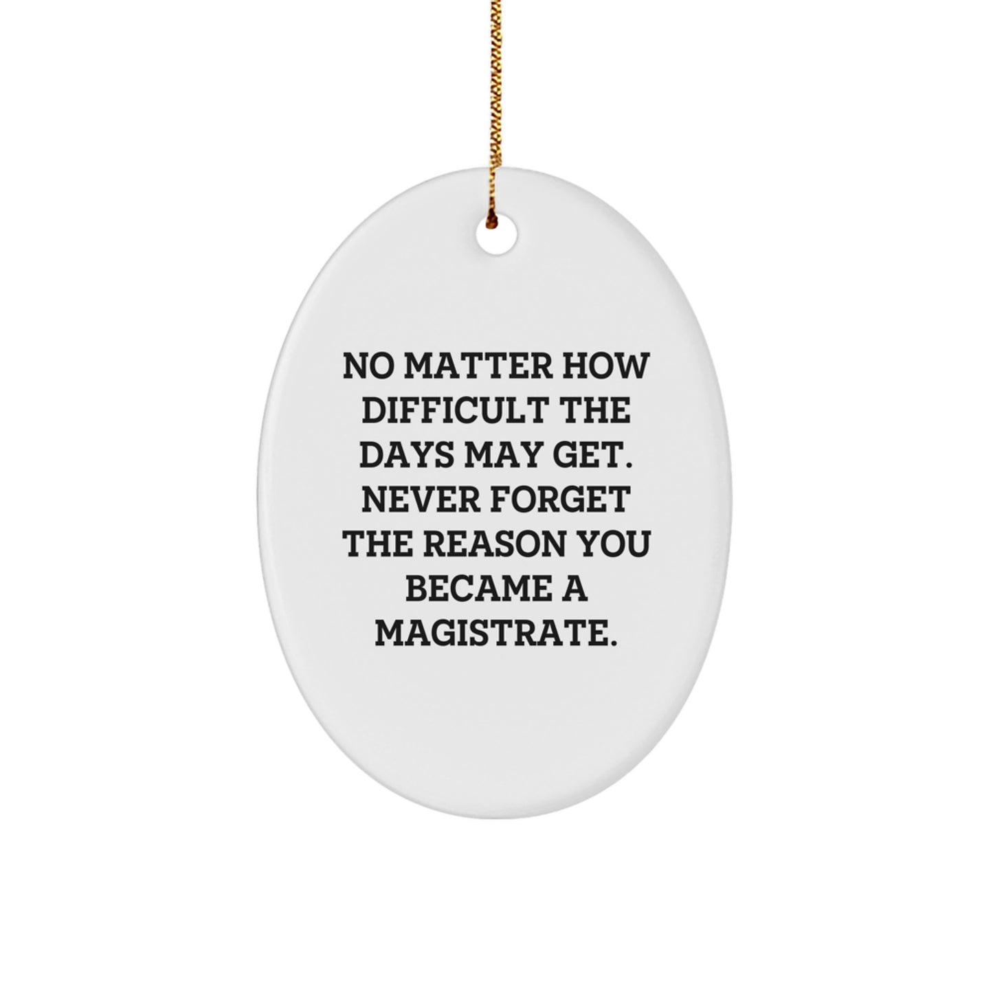 Magistrate Gifts from Gifts for Magistrates - Inspirational Oval Ornament, Christmas Unique Gifts, Durable MDF, White, No Matter How Difficult the Days May Get. - Image 1