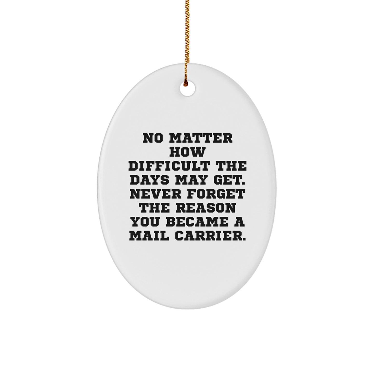 Inspirational Mail Carrier Oval Ornament, Gifts from Friends for Christmas, 'No Matter How Difficult The Days May Get. Never Forget The Reason You Became A Mail Carrier.' - Image 1
