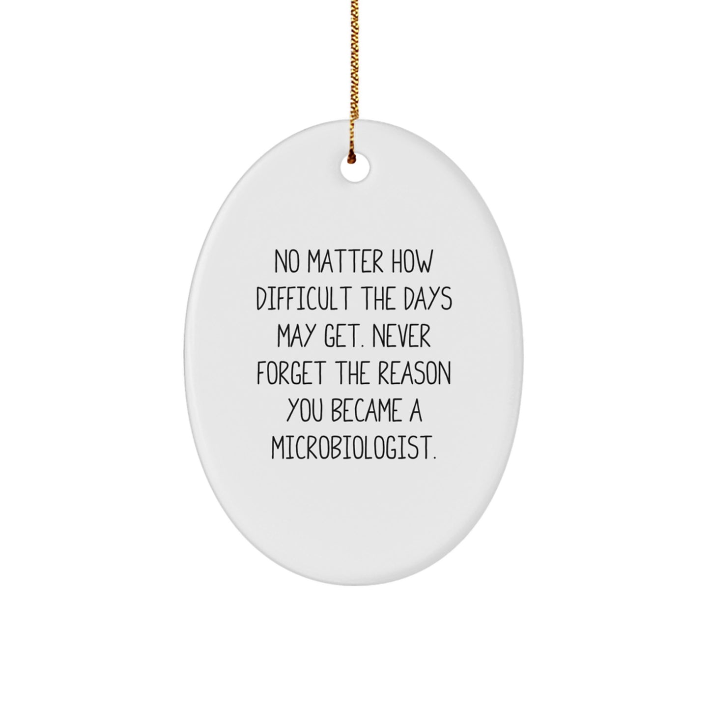 Funny Microbiologist Gifts, Oval Ornament for Christmas, 'No Matter How Difficult The Days May Get. Never Forget The Reason You Became A Microbiologist.', Gifts from Friends to Family - Image 1