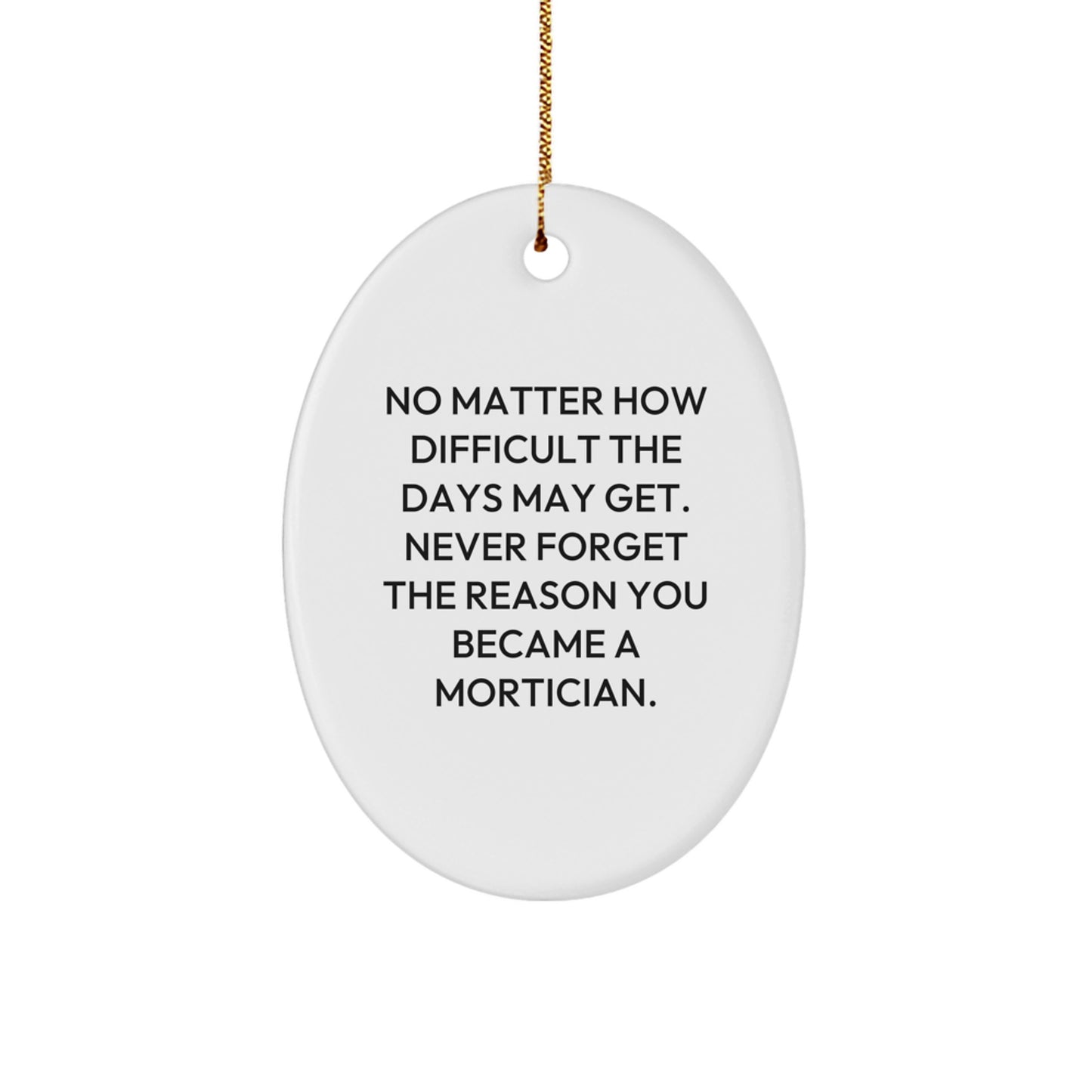 Mortician Gifts from Friends and Family, Oval Ornament for Men and Women, No Matter How Difficult The Days May Get, 'Never Forget The Reason You Became A Mortician', Christmas Unique Gifts - Image 1