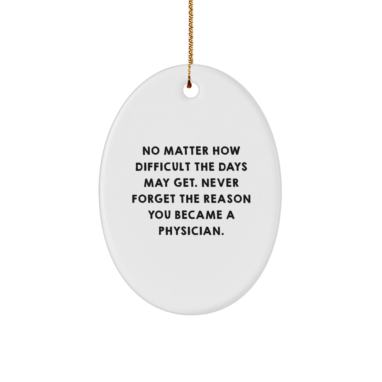 Gifts from Family, Gifts for Physicians - Inspirational Oval Ornament, 'No Matter How Difficult The Days May Get. Never Forget The Reason You Became A Physician.' - Christmas Unique Gifts - Image 1