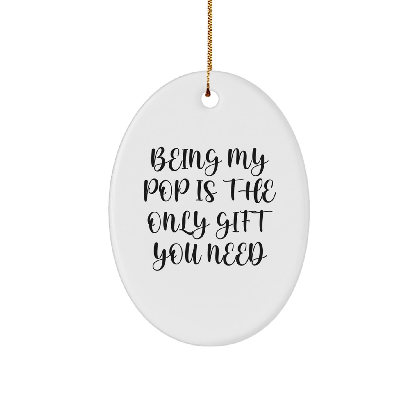 Funny Pop Gifts from Family, Friends, or Coworkers - Being My Pop Is The Only Gift You Need Oval Ornament - Image 1