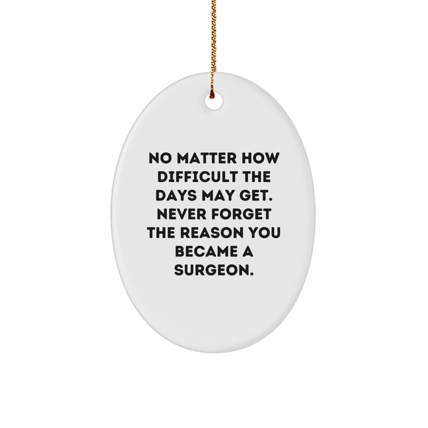 Surgeon Inspired Oval Ornament Gifts from Friends, Coworkers to Family, 'No Matter How Difficult The Days May Get.' - Christmas Unique Surgeon Gifts - Image 1