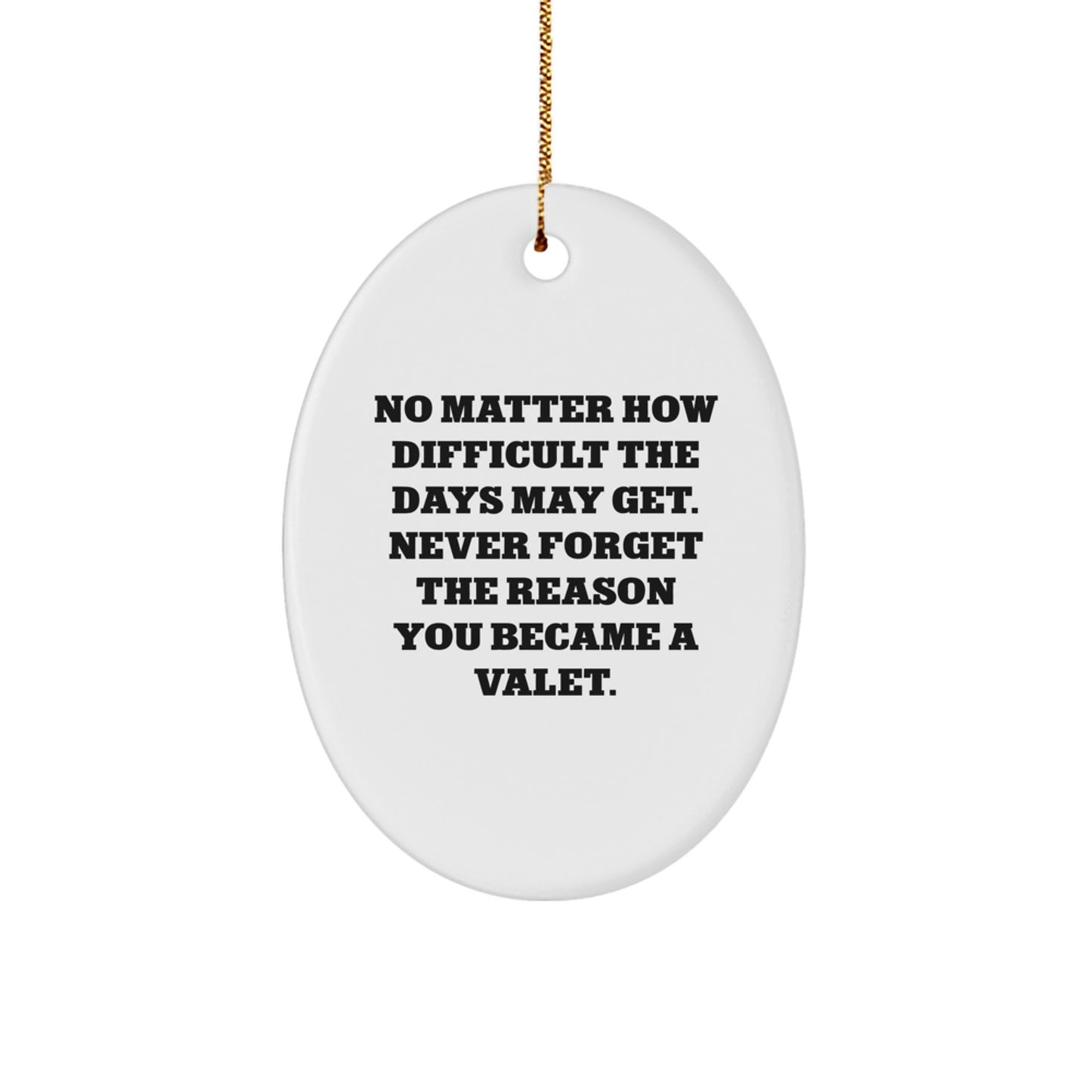 Gifts from Friends and Family - Inspirational Valet Oval Ornament for Christmas, 'No Matter How Difficult The Days May Get. Never Forget The Reason You Became A Valet.' - Image 1