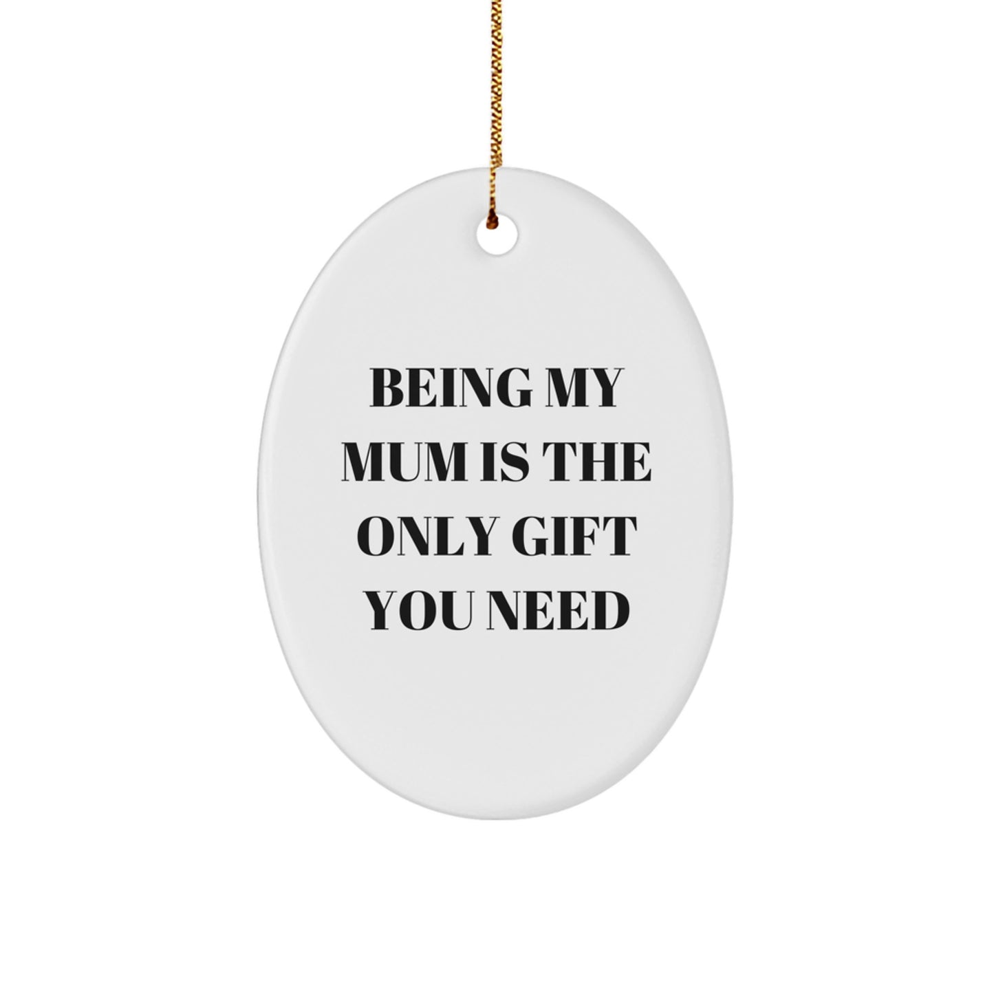 Funny Mum Gifts - Oval Ornament 'Being My Mum Is The Only Gift You Need' - Christmas Unique Gifts from Family - Image 1