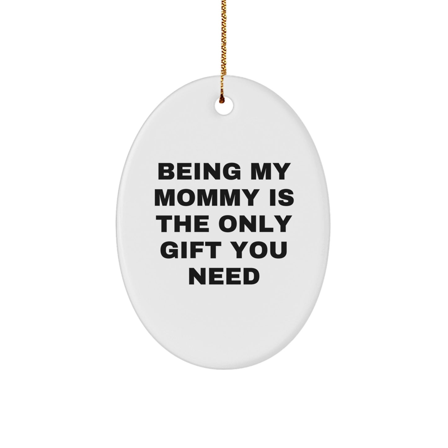 Mommy Gifts from Friends - 'Being My Mommy Is The Only Gift You Need' Oval Ornament for Christmas - Image 1