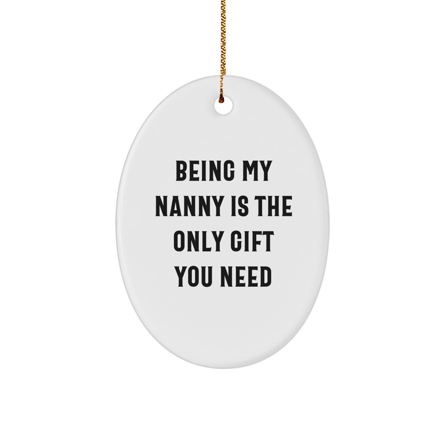 Funny Nanny Gifts from Friends for Being My Nanny Is The Only Gift You Need Unique Oval Ornament - Image 1