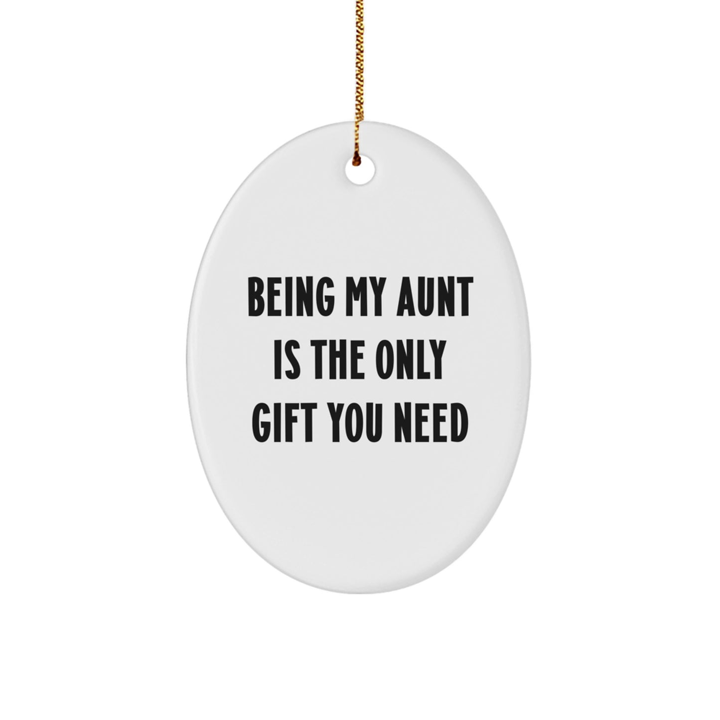 Funny Aunt Gifts from Men, Women, or Friends - Being My Aunt Is The Only Gift You Need Oval Ornament, White, 3.25" Tall, Perfect for Christmas - Image 1