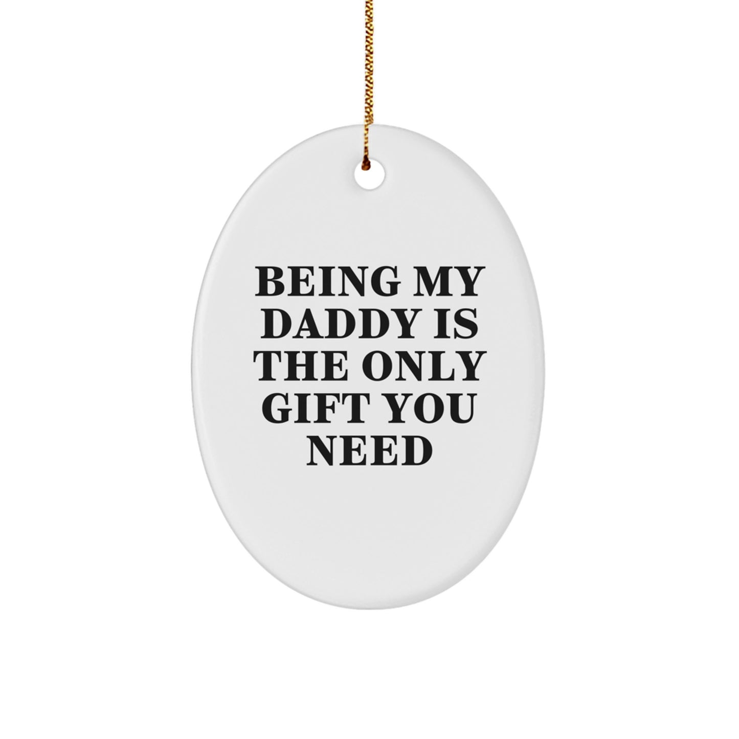 Funny Daddy Gifts from Men for Being My Daddy Is The Only Gift You Need Oval Ornament, Unique Christmas Unique Gifts for Daddies - Image 1