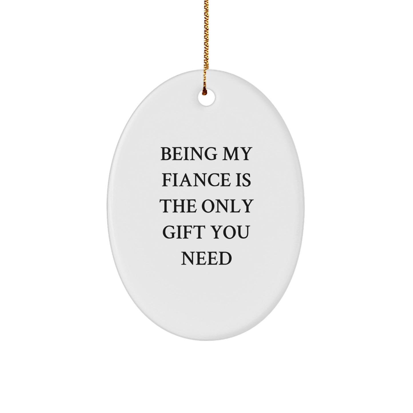 Fiance Gifts from Friends, Family, or Coworkers - 'Being My Fiance Is The Only Gift You Need' Oval Ornament, White, 3.25'' Tall, Perfect for Christmas - Image 1