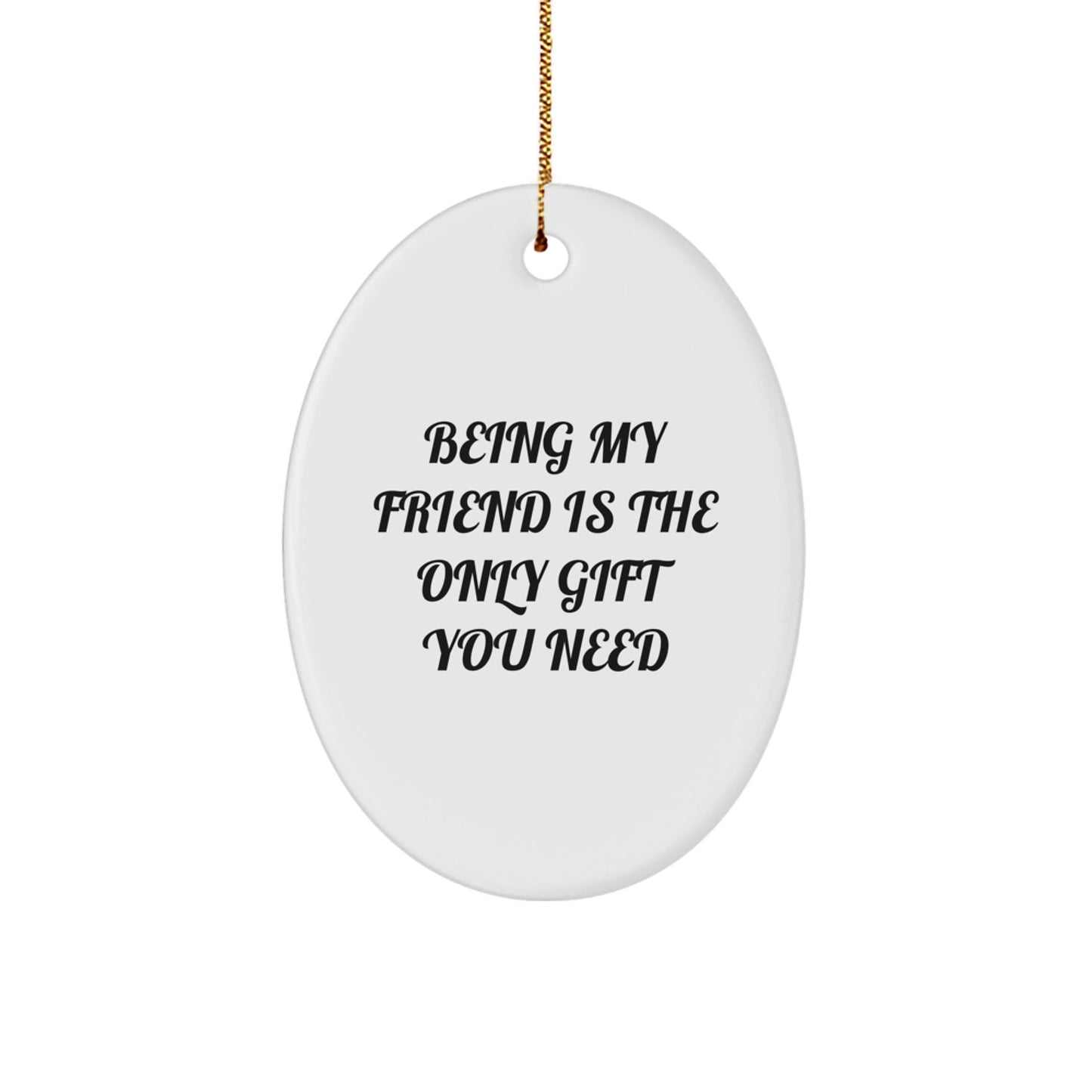 Gifts from Friends - Oval Ornament - 'Being My Friend Is The Only Gift You Need' - Christmas Unique Gifts for Friends - Image 1