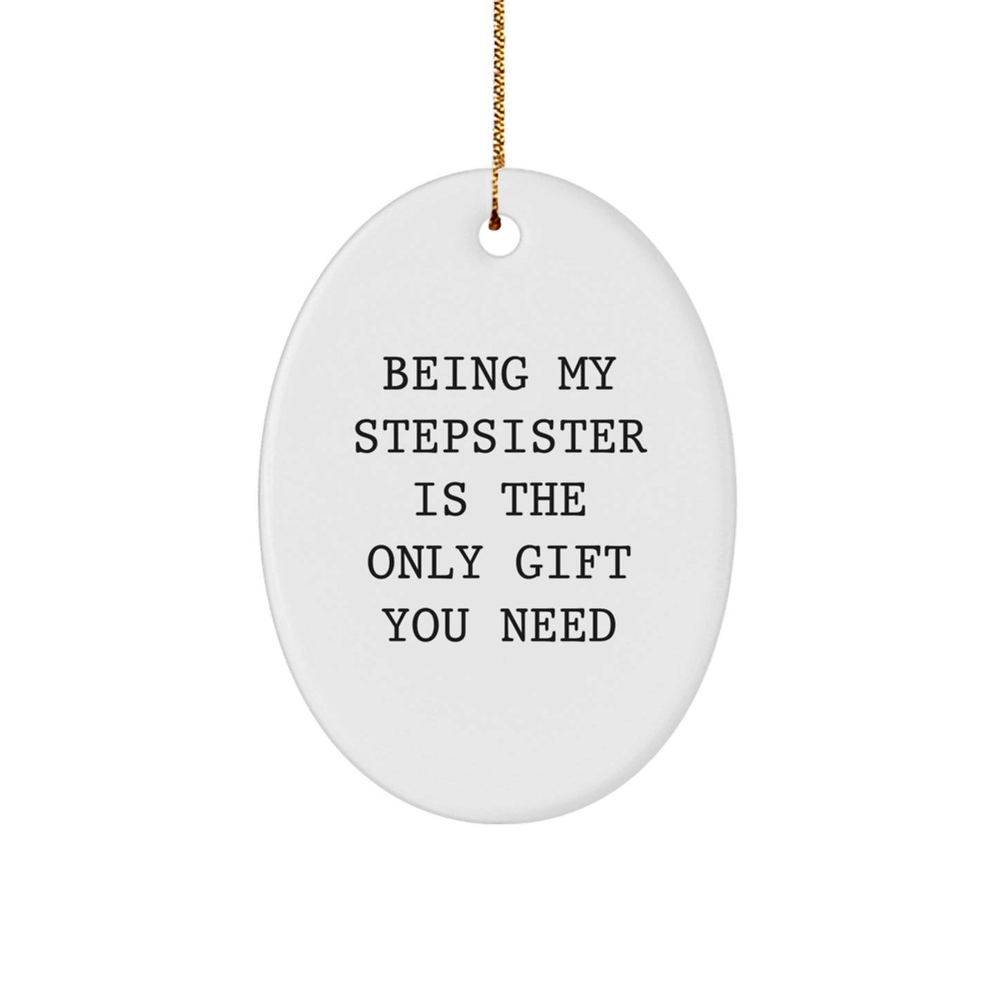 Funny Stepsister Gifts - Oval Ornament 'Being My Stepsister Is The Only Gift You Need' for Christmas - Image 1