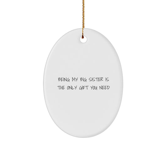 Big Sister Gifts from Family - 'Being My Big Sister Is The Only Gift You Need' Oval Ornament for Christmas - Image 1