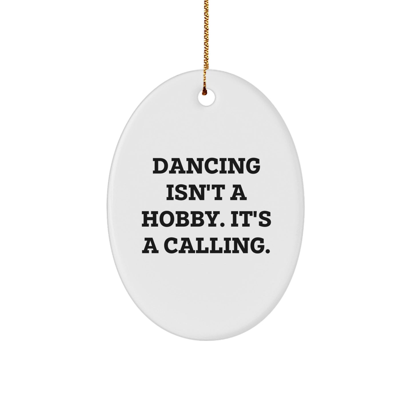 Dancing Gifts from Friends - Inspirational Oval Ornament, White, Oval Shaped, Dancing Isn't A Hobby. It's A Calling., Gifts for Christmas - Image 1