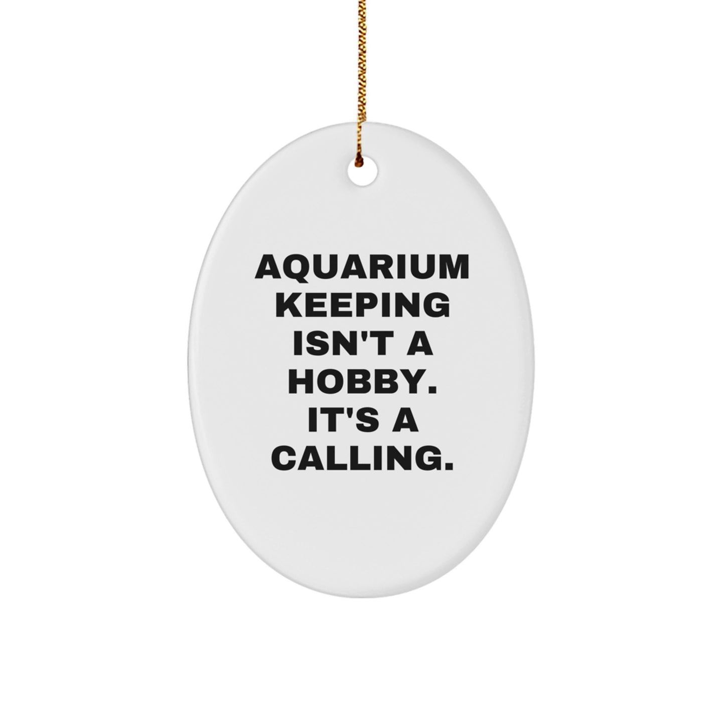 Aquarium Keeping Gifts from Friends and Family - Oval Ornament with 'Aquarium Keeping Isn't A Hobby. It's A Calling.' Quote for Christmas - Image 1