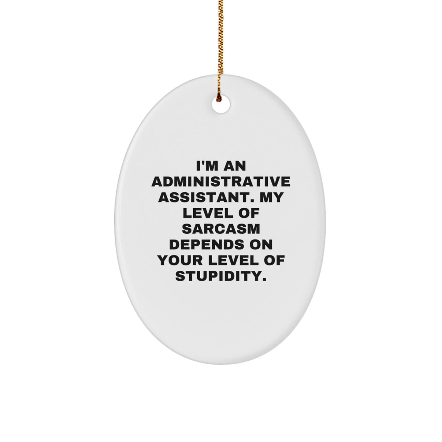 Funny Administrative Assistant Gifts from Friends, Oval Ornament for Christmas, I'm An Administrative Assistant. My Level Of Sarcasm Depends On Your Level Of Stupidity. - Image 1