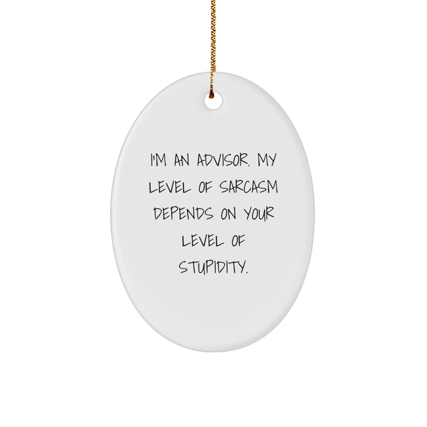 Funny Advisor Gifts from Friends for Advisor - Oval Ornament, Quote: 'I'm An Advisor. My Level Of Sarcasm Depends On Your Level Of Stupidity.' - Christmas Unique Gifts - Image 1