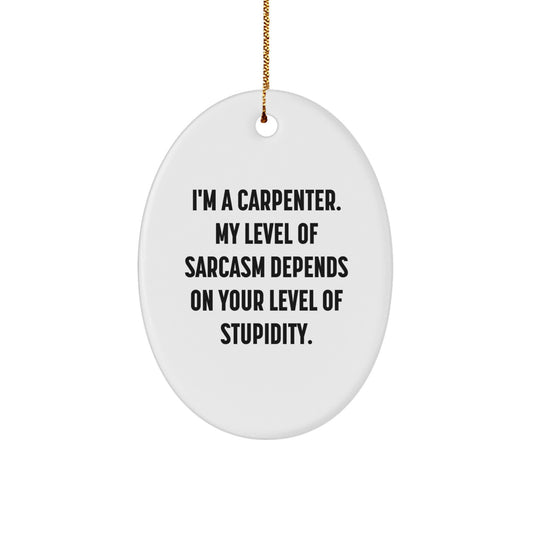 Carpenter Gifts from Friends - Funny Oval Ornament with Sarcasm Quote, Unique Christmas Unique Gifts for Men, Oval Shaped, MDF Material, Sublimation Printing, Ships with Gold Cord - Image 1
