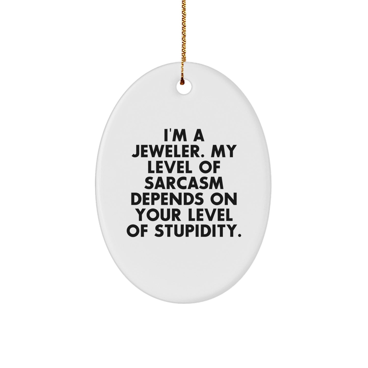 Jeweler Gifts from Friends to Family - Funny Oval Ornament, I'm A Jeweler. My Level Of Sarcasm Depends On Your Level Of Stupidity., Christmas Unique Gifts - Image 1