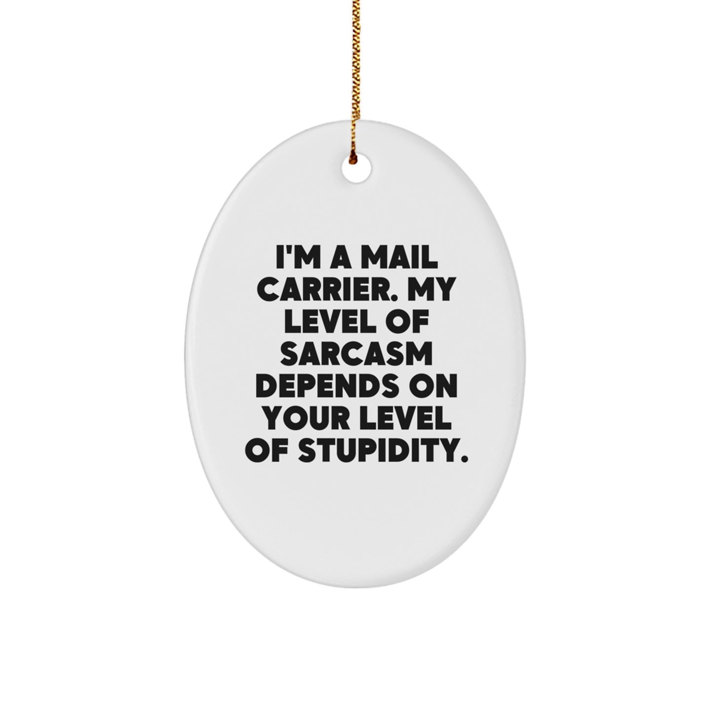 Funny Mail Carrier Gifts from Friends and Family, 'I'm A Mail Carrier. My Level Of Sarcasm Depends On Your Level Of Stupidity.' Oval Ornament for Christmas - Image 1