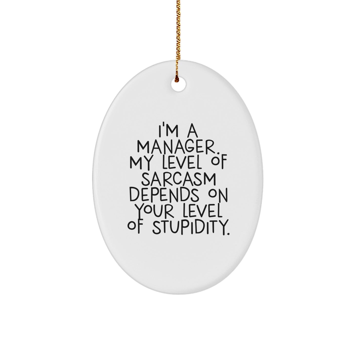 Funny Manager Gifts for Christmas - 'I'm A Manager. My Level Of Sarcasm Depends On Your Level Of Stupidity.' Oval Ornament from Friends - Image 1