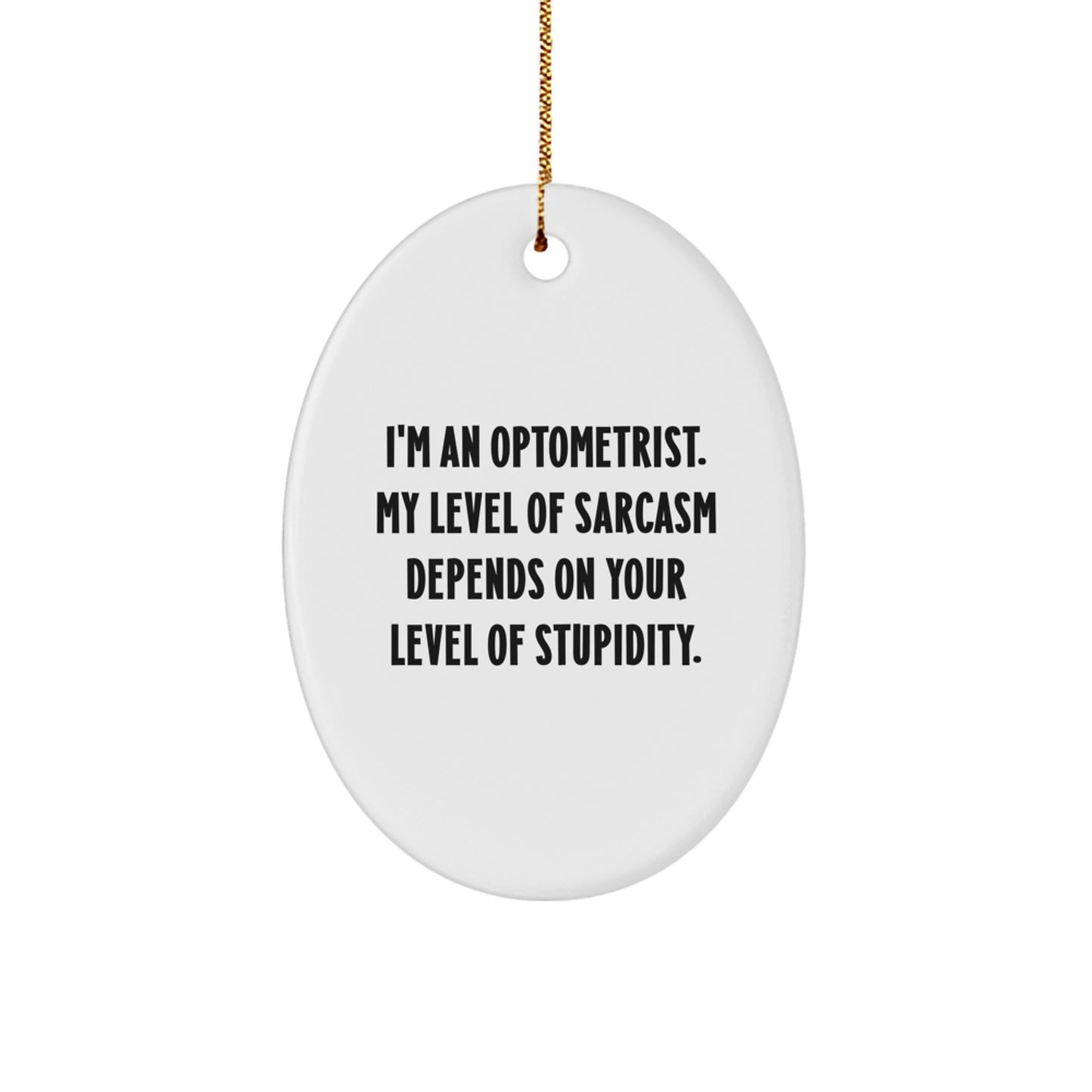 Optometrist Gifts from Friends - Funny Oval Ornament for Christmas - 'I'm An Optometrist. My Level Of Sarcasm Depends On Your Level Of Stupidity.' - Image 1
