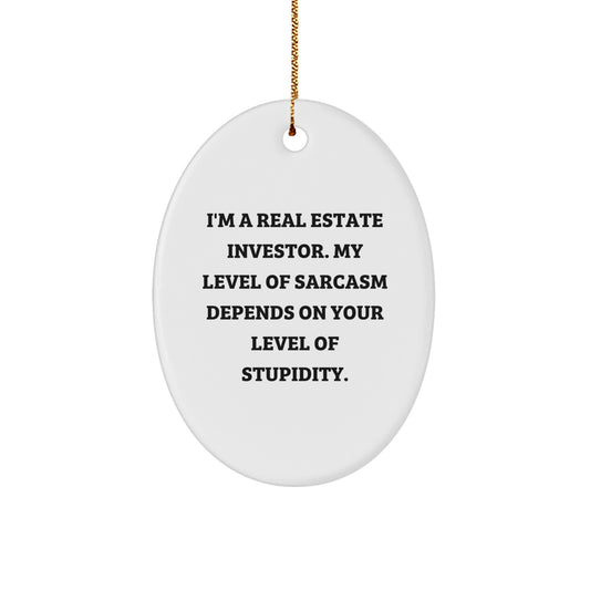 Real Estate Investor Gifts from Friends - Funny Oval Ornament, 'I'm A Real Estate Investor. My Level Of Sarcasm Depends On Your Level Of Stupidity.' - Image 1