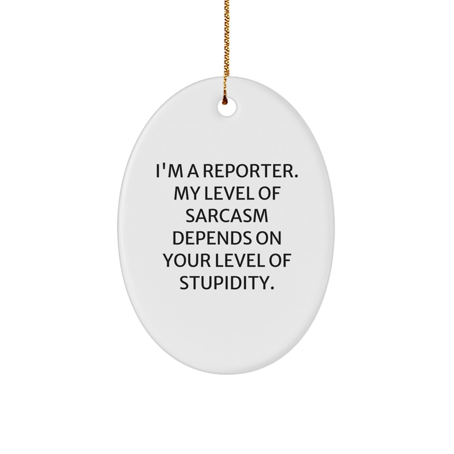 Funny Reporter Gifts for Christmas - 'I'm A Reporter. My Level Of Sarcasm Depends On Your Level Of Stupidity.' Oval Ornament, Gifts from Men to Reporter Friends - Image 1