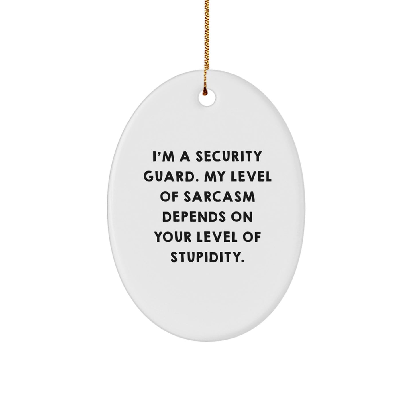 Funny Security Guard Oval Ornament, Gifts from Friends for Men, Christmas Unique Gifts, I'm A Security Guard. My Level Of Sarcasm Depends On Your Level Of Stupidity. - Image 1