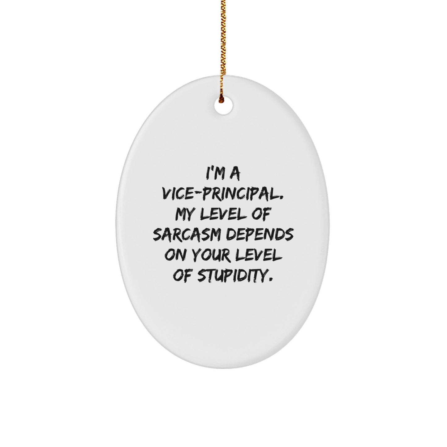 Funny Vice-principal Gifts for Christmas - I'm A Vice-principal. My Level Of Sarcasm Depends On Your Level Of Stupidity. Oval Ornament from Gifts from Friends - Image 1