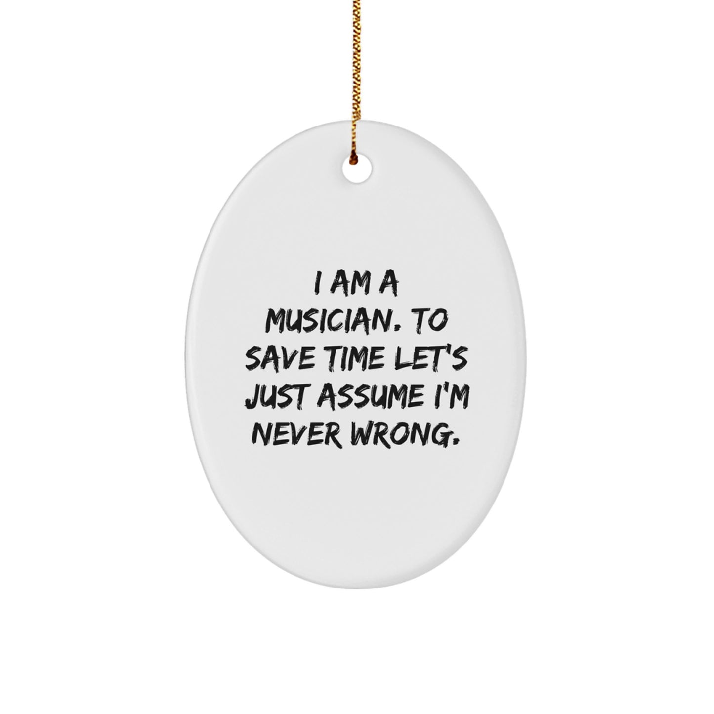 Funny Musician Gifts Oval Ornament I Am A Musician. To Save Time Let's Just Assume I'm Never Wrong. Christmas Memorable Present for Musicians from Friends - Image 1