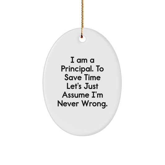 Principal Gifts from Friends - Oval Ornament with I Am A Principal. To Save Time Let's Just Assume I'm Never Wrong. - Christmas Unique Gifts - Image 1