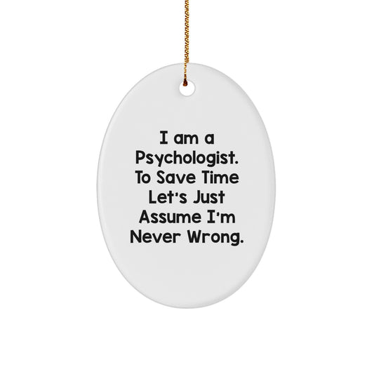 Psychologist Gifts from Friends - Oval Ornament with Funny Quote, 'I Am A Psychologist. To Save Time Let's Just Assume I'm Never Wrong.' - Christmas Unique Gifts for Men, Women, Family, Coworkers - Image 1