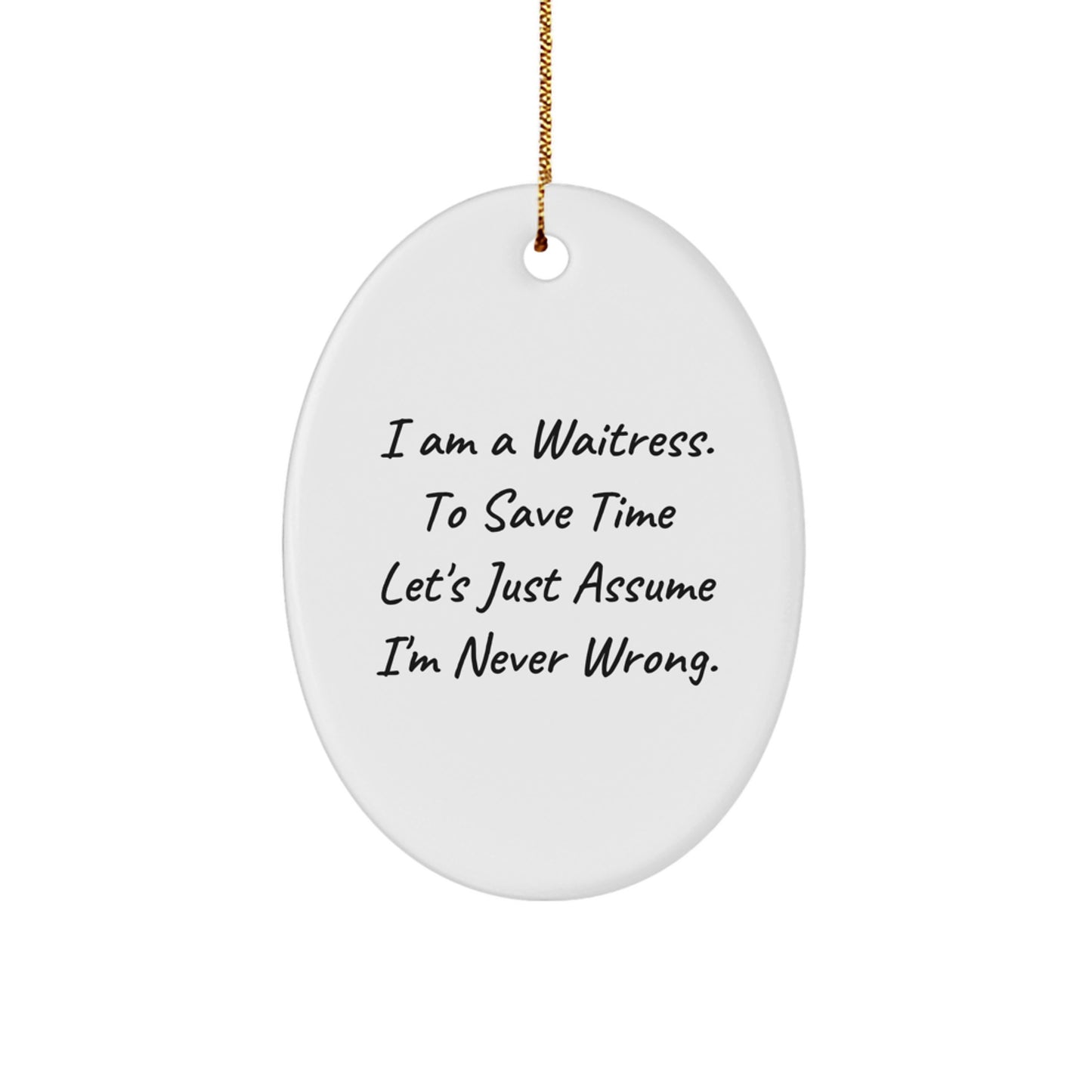 Funny Waitress Gifts from Friends to Family - 'I Am A Waitress. To Save Time Let's Just Assume I'm Never Wrong.' Oval Ornament for Christmas - Image 1