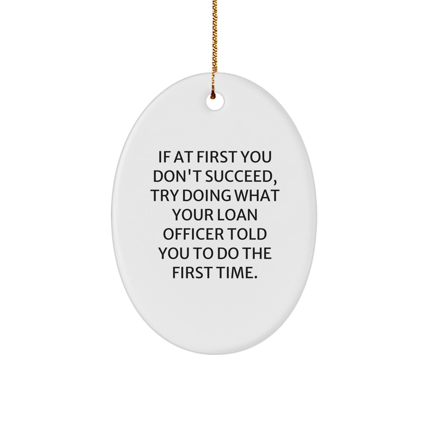 Funny Loan Officer Gifts from Friends to Try Doing What Your Loan Officer Told You To Do The First Time, Oval Ornament for Christmas - Image 1